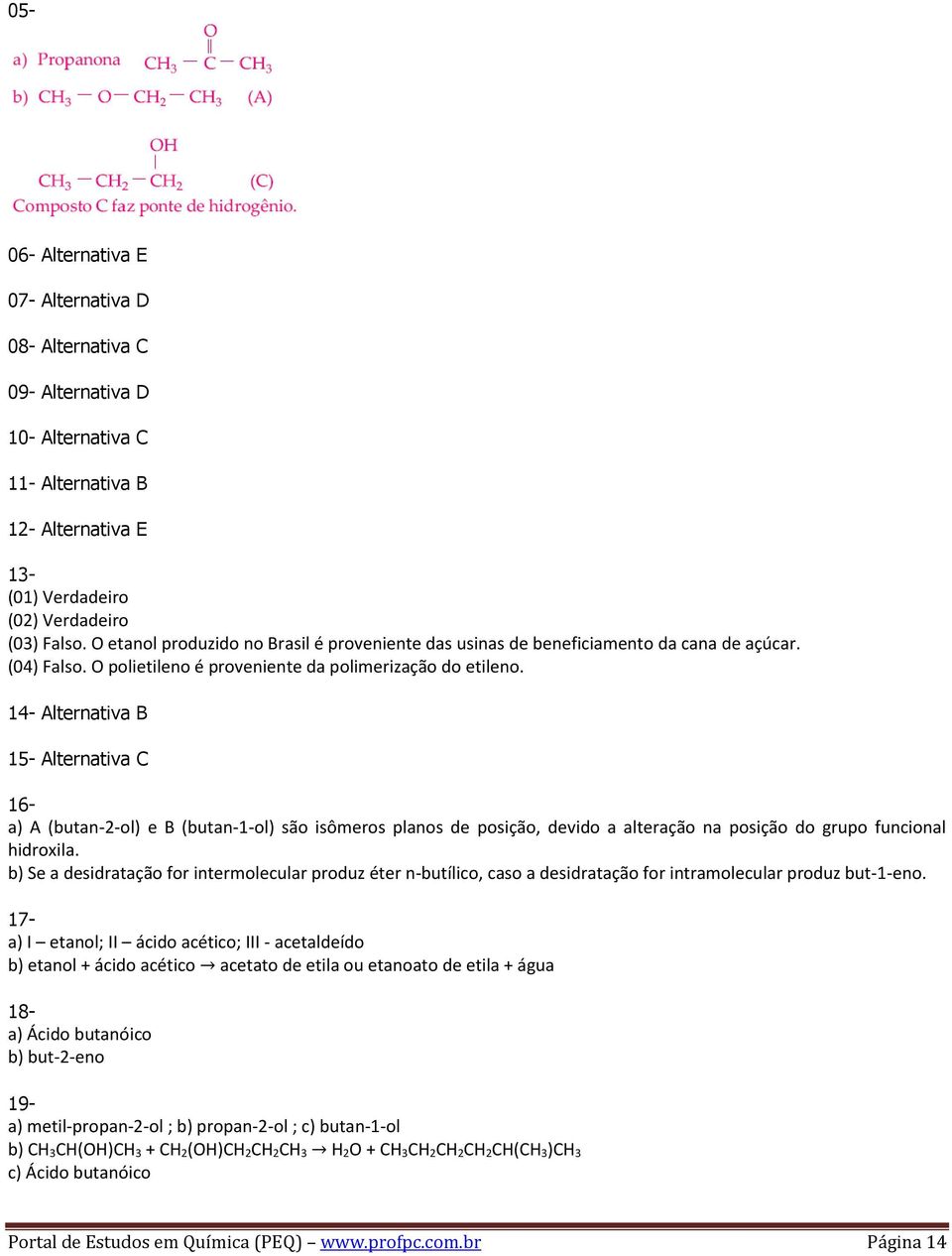 14- Alternativa B 15- Alternativa C 16- a) A (butan-2-ol) e B (butan-1-ol) são isômeros planos de posição, devido a alteração na posição do grupo funcional hidroxila.