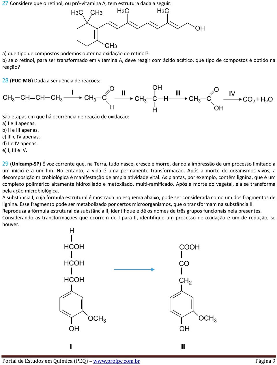 28 (PUC-MG) Dada a sequência de reações: São etapas em que há ocorrência de reação de oxidação: a) I e II apenas. b) II e III apenas. c) III e IV apenas. d) I e IV apenas. e) I, III e IV.