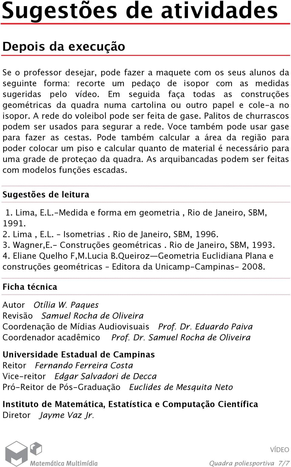 Palitos de churrascos podem ser usados para segurar a rede. Voce também pode usar gase para fazer as cestas.