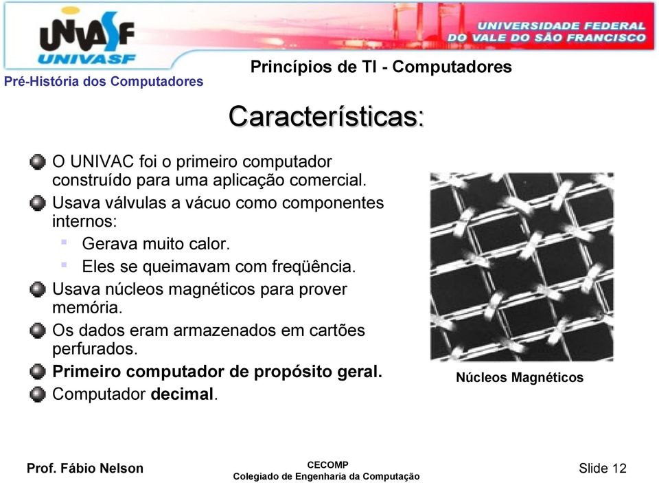 Eles se queimavam com freqüência. Usava núcleos magnéticos para prover memória.