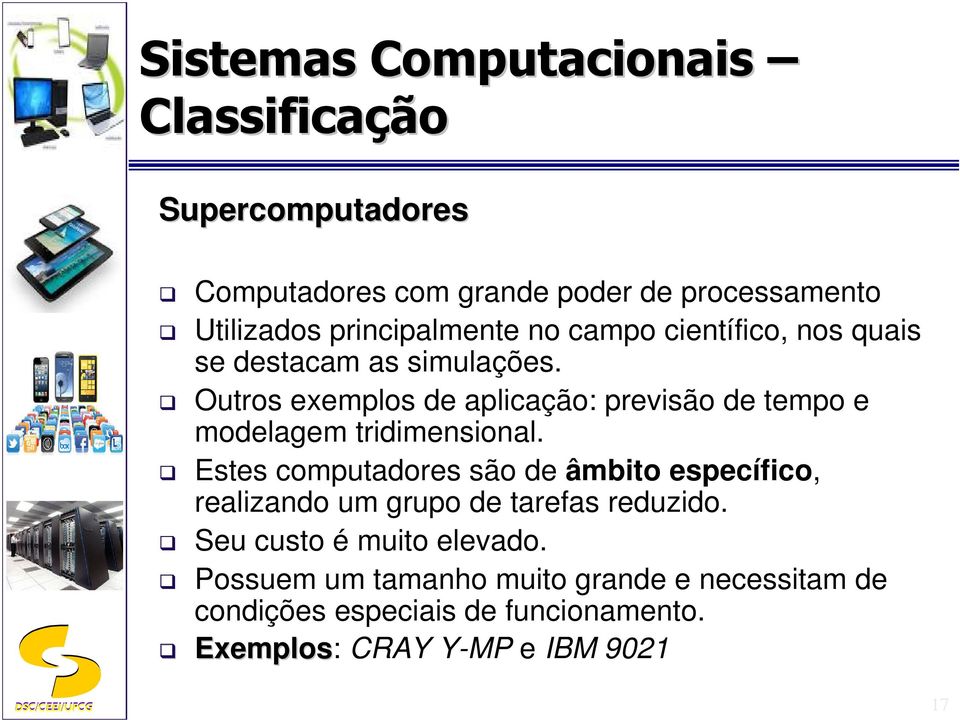 Estes computadores são de âmbito específico, realizando um grupo de tarefas reduzido. Seu custo é muito elevado.