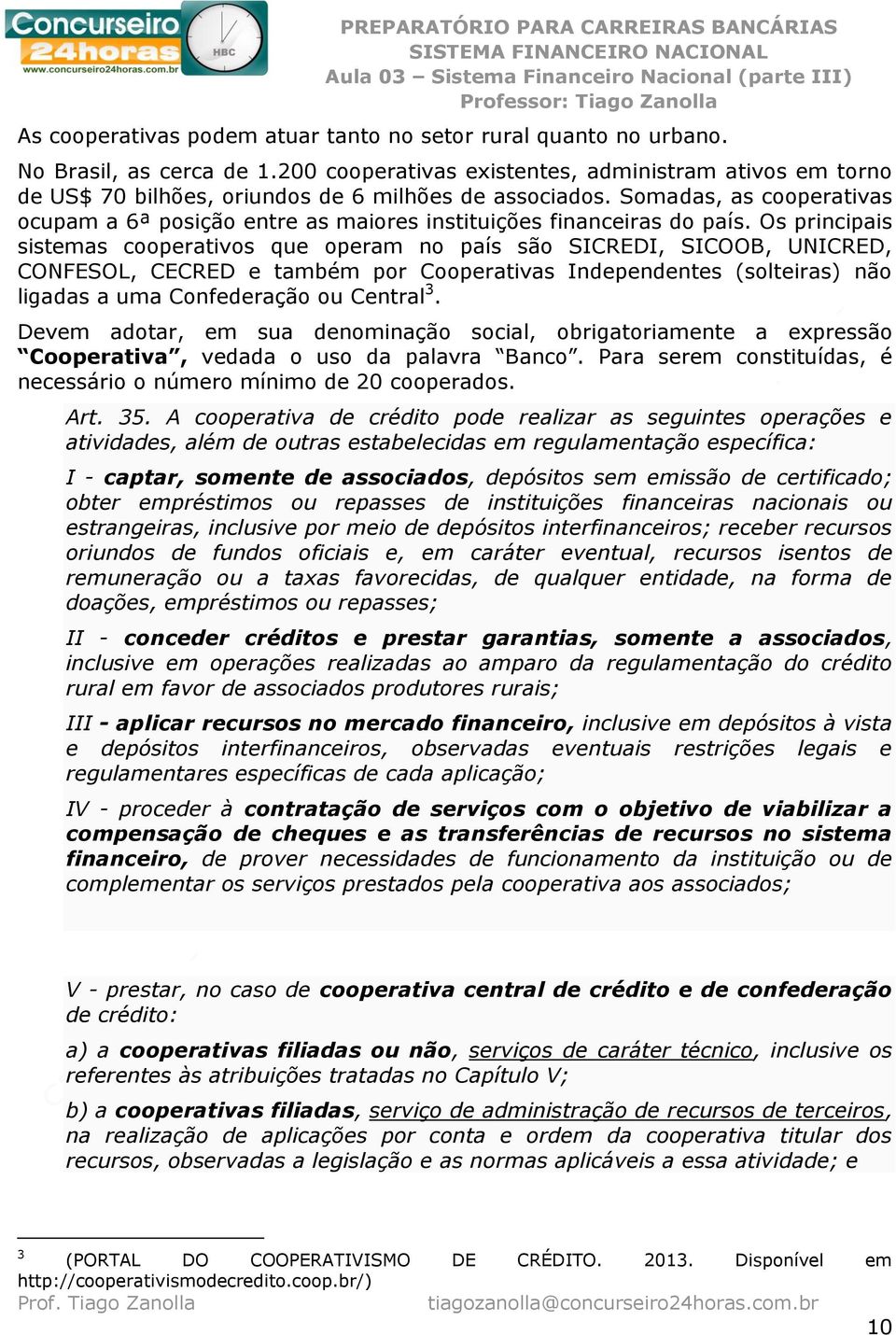 Somadas, as cooperativas ocupam a 6ª posição entre as maiores instituições financeiras do país.