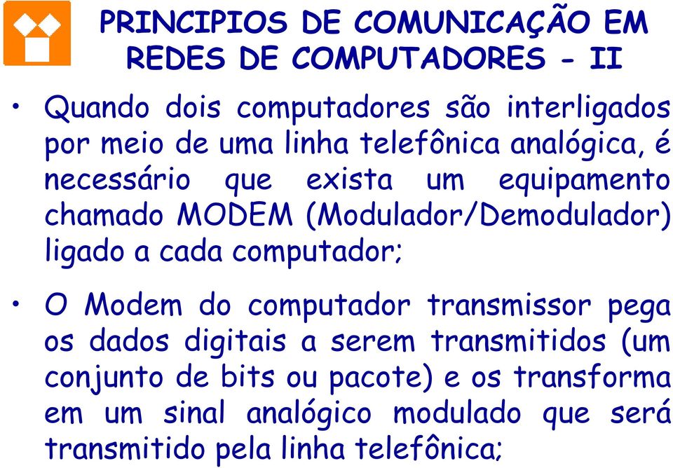 ligado a cada computador; O Modem do computador transmissor pega os dados digitais a serem transmitidos (um