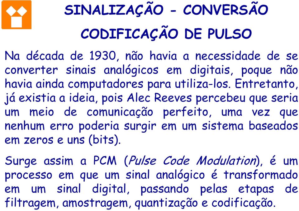 Entretanto, já existia a ideia, pois Alec Reeves percebeu que seria um meio de comunicação perfeito, uma vez que nenhum erro poderia surgir