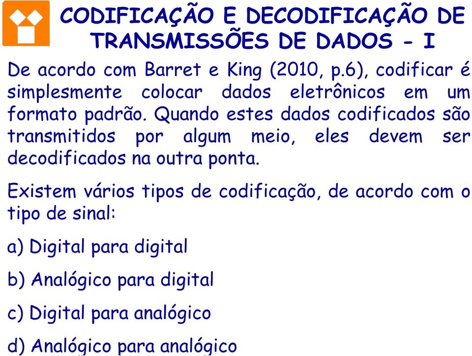 Quando estes dados codificados são transmitidos por algum meio, eles devem ser decodificados na outra ponta.