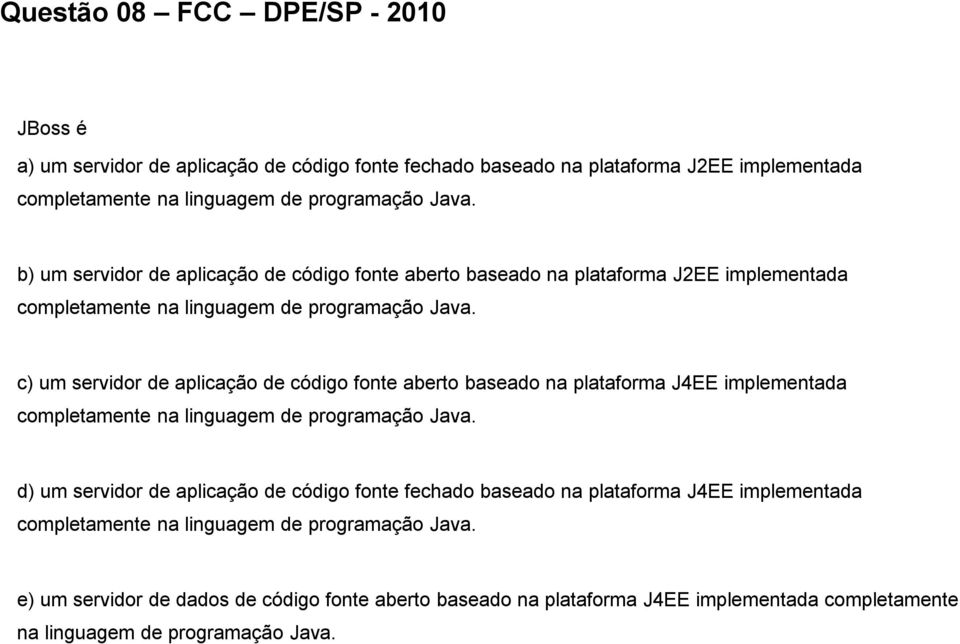 c) um servidor de aplicação de código fonte aberto baseado na plataforma J4EE implementada completamente na linguagem de programação Java.