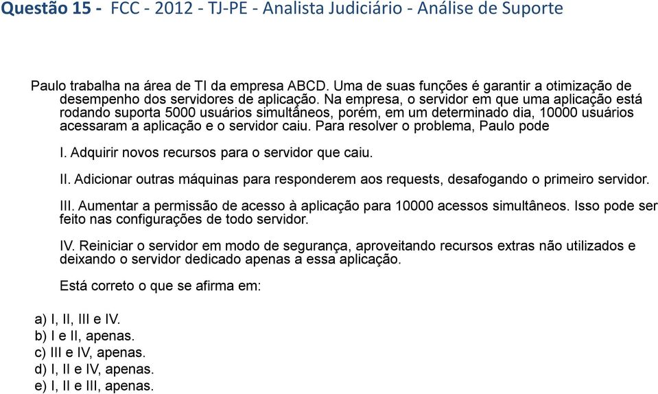 Na empresa, o servidor em que uma aplicação está rodando suporta 5000 usuários simultâneos, porém, em um determinado dia, 10000 usuários acessaram a aplicação e o servidor caiu.