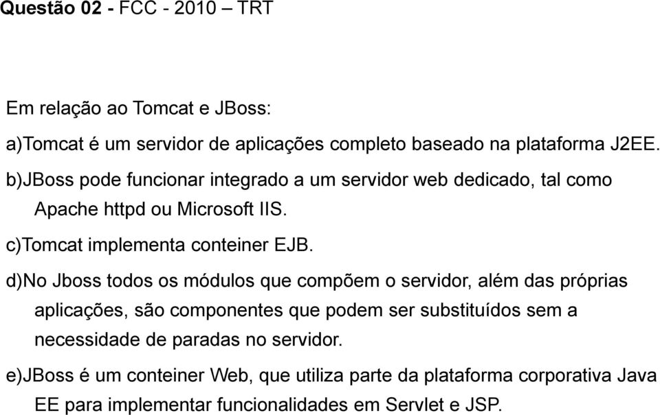 d)no Jboss todos os módulos que compõem o servidor, além das próprias aplicações, são componentes que podem ser substituídos sem a