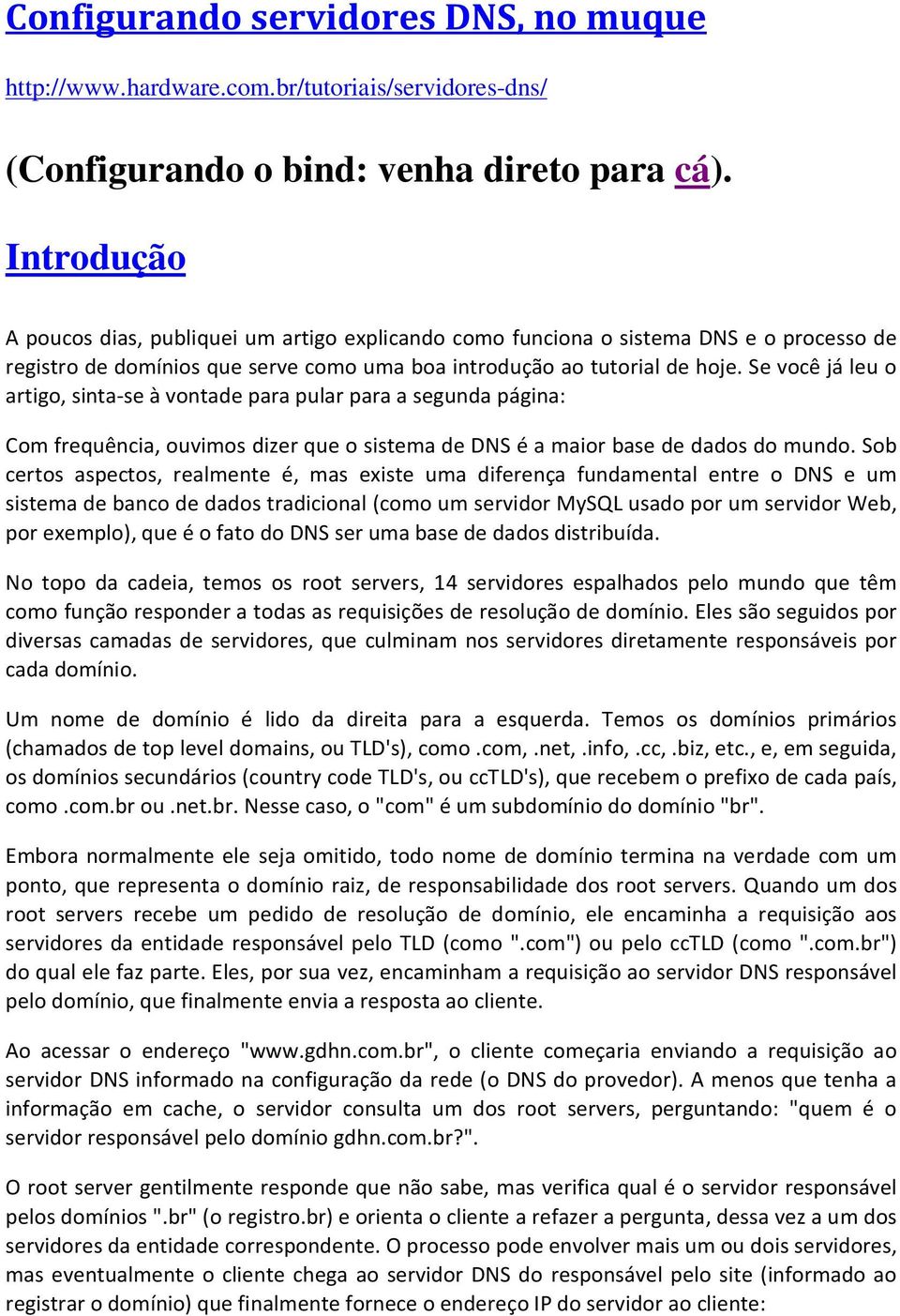 Se você já leu o artigo, sinta-se à vontade para pular para a segunda página: Com frequência, ouvimos dizer que o sistema de DNS é a maior base de dados do mundo.