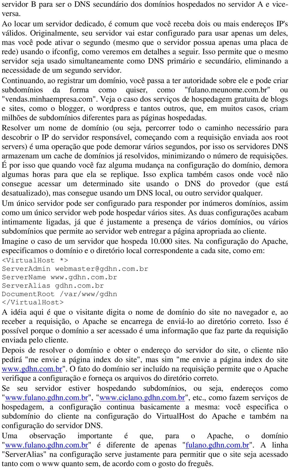 detalhes a seguir. Isso permite que o mesmo servidor seja usado simultaneamente como DNS primário e secundário, eliminando a necessidade de um segundo servidor.