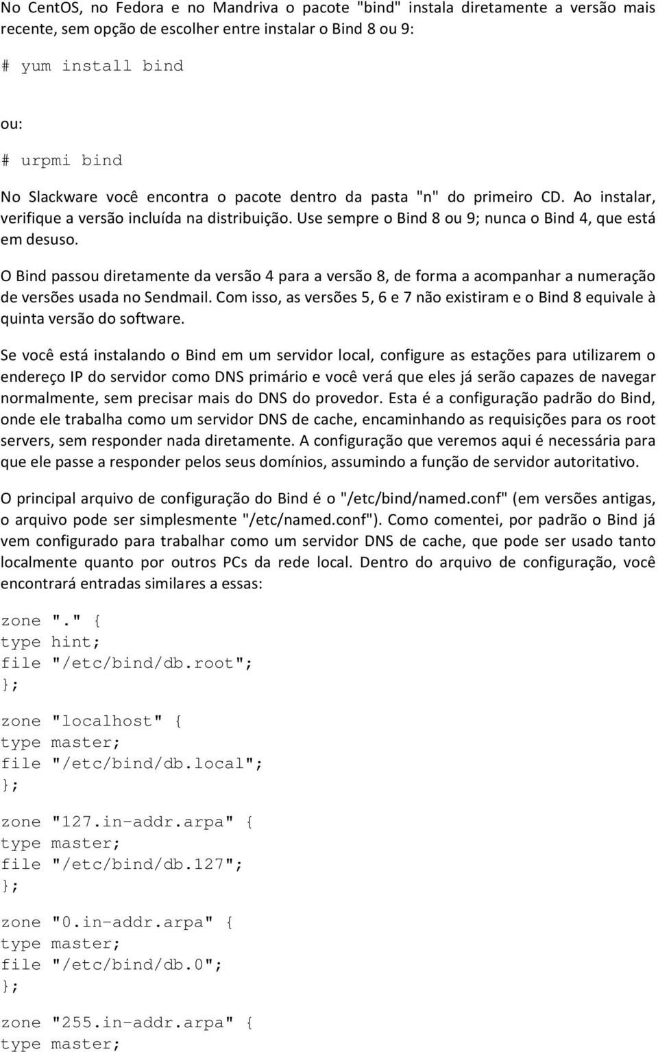 O Bind passou diretamente da versão 4 para a versão 8, de forma a acompanhar a numeração de versões usada no Sendmail.