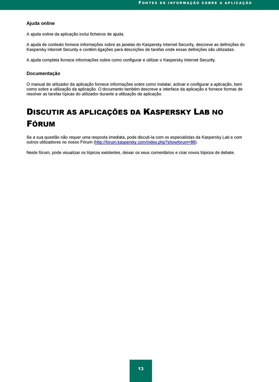 definições são utilizadas. A ajuda completa fornece informações sobre como configurar e utilizar o Kaspersky Internet Security.