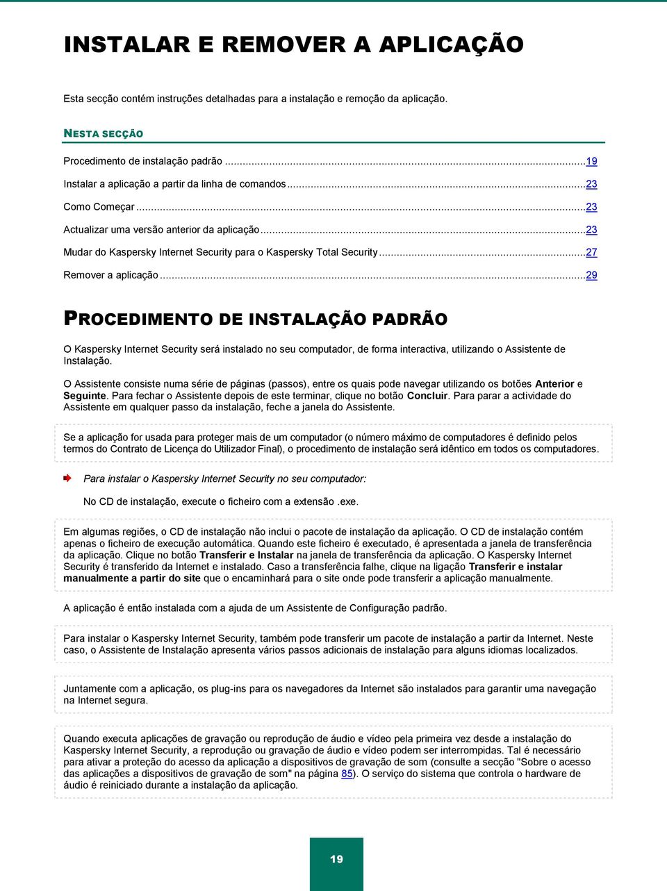 .. 27 Remover a aplicação... 29 PROCEDIMENTO DE INSTALAÇÃO PADRÃO O Kaspersky Internet Security será instalado no seu computador, de forma interactiva, utilizando o Assistente de Instalação.