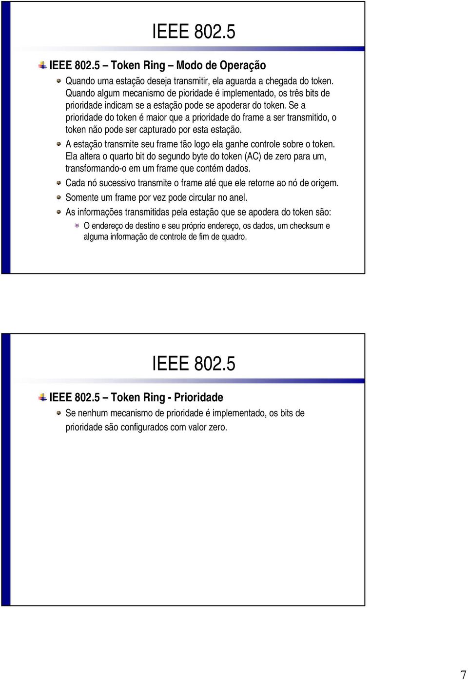 Se a prioridade do token é maior que a prioridade do frame a ser transmitido, o token não pode ser capturado por esta estação. A estação transmite seu frame tão logo ela ganhe controle sobre o token.