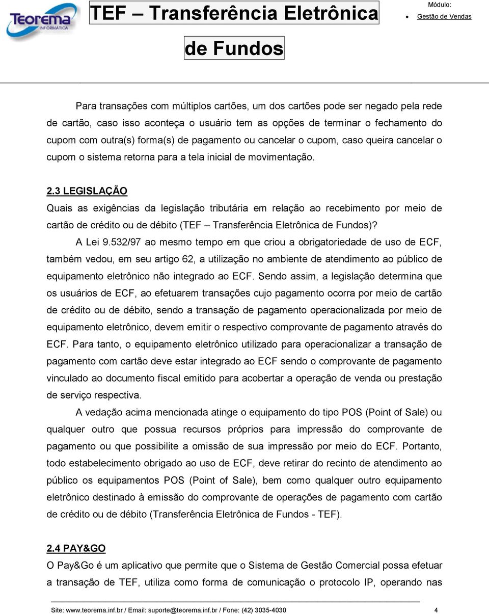 3 LEGISLAÇÃO Quais as exigências da legislação tributária em relação ao recebimento por meio de cartão de crédito ou de débito (TEF Transferência Eletrônica )? A Lei 9.