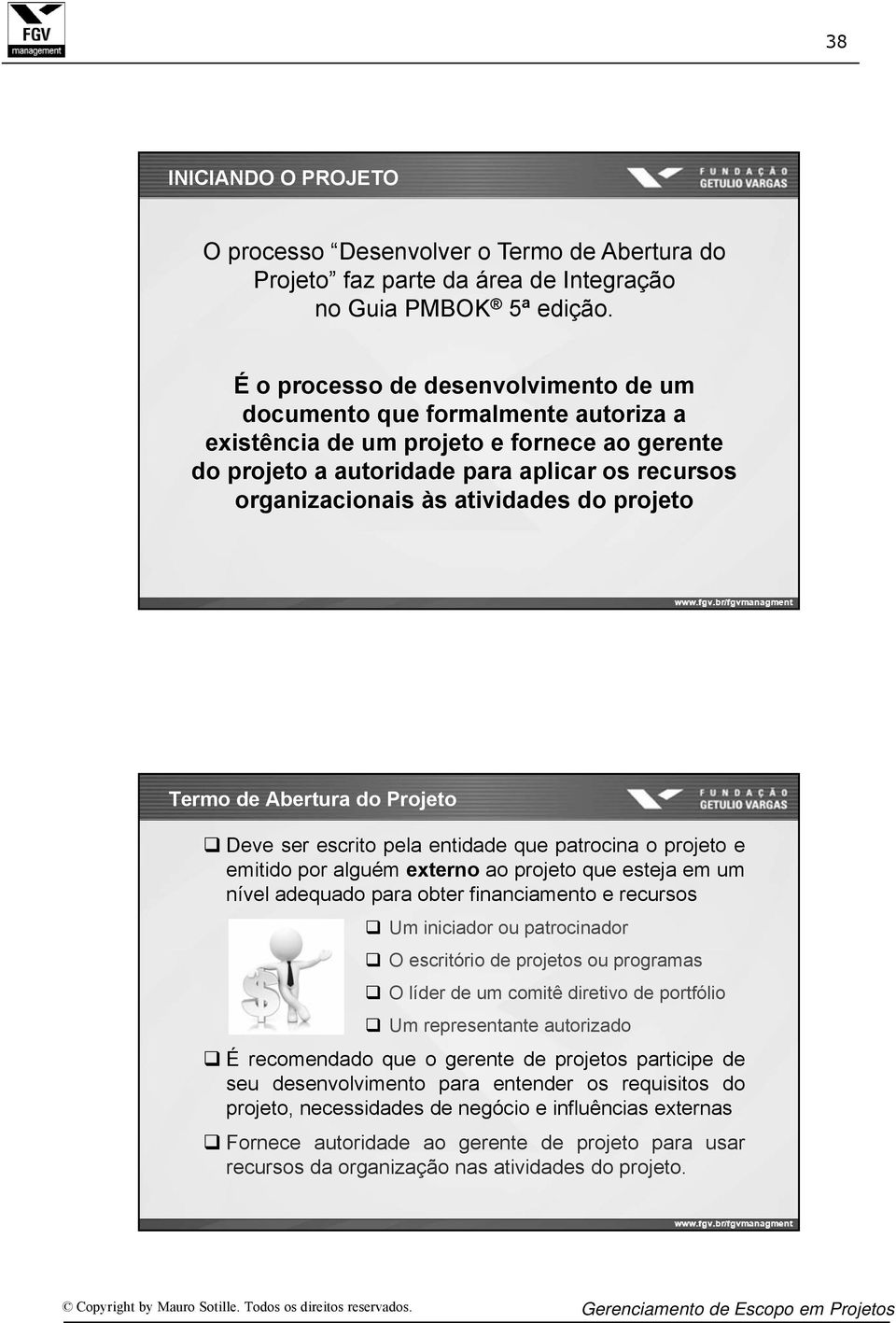 do projeto Termo de Abertura do Projeto Deve ser escrito pela entidade que patrocina o projeto e emitido por alguém externo ao projeto que esteja em um nível adequado para obter financiamento e