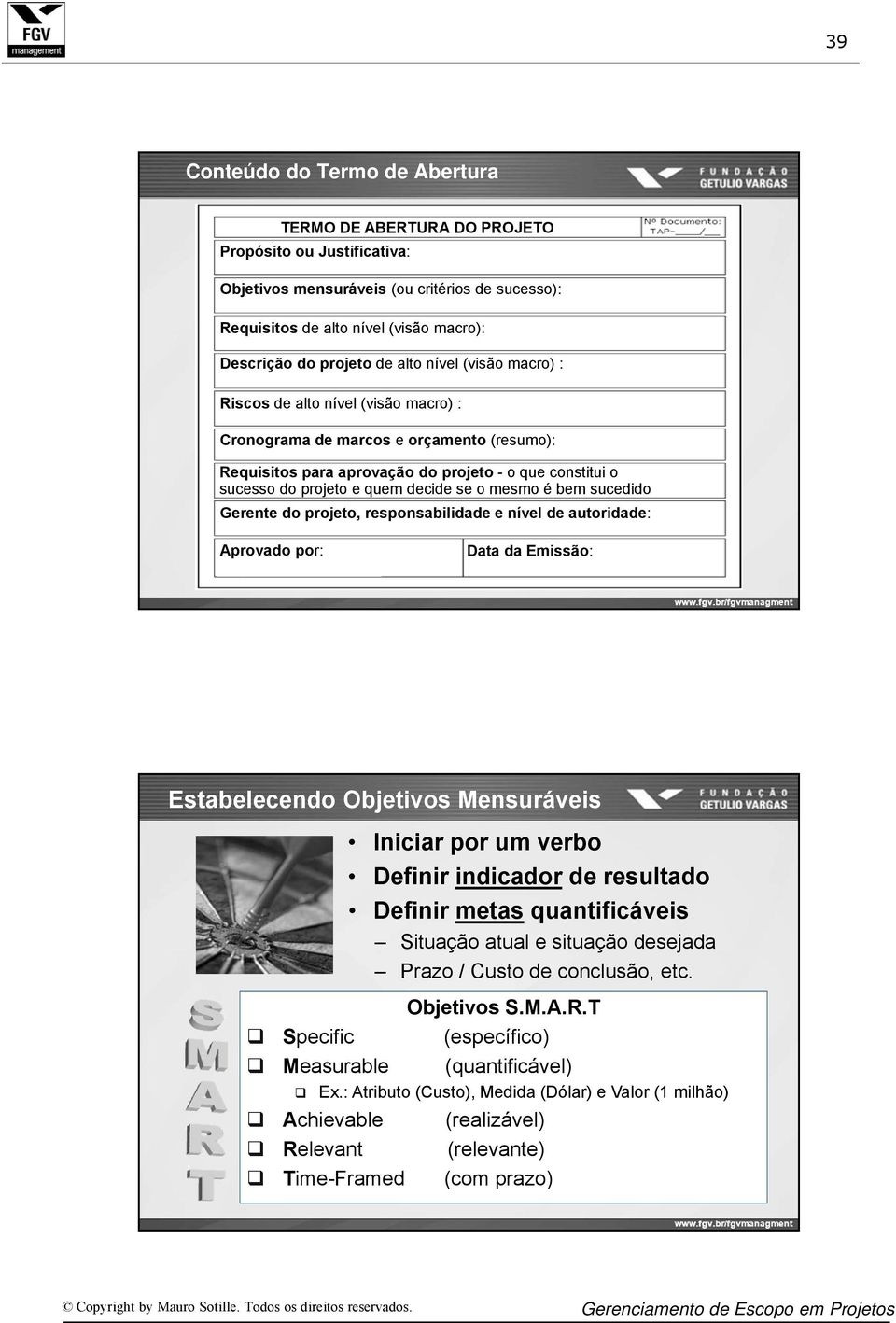 se o mesmo é bem sucedido Gerente do projeto, responsabilidade e nível de autoridade: Aprovado por: Data da Emissão: Estabelecendo Objetivos Mensuráveis Iniciar por um verbo Definir indicador de