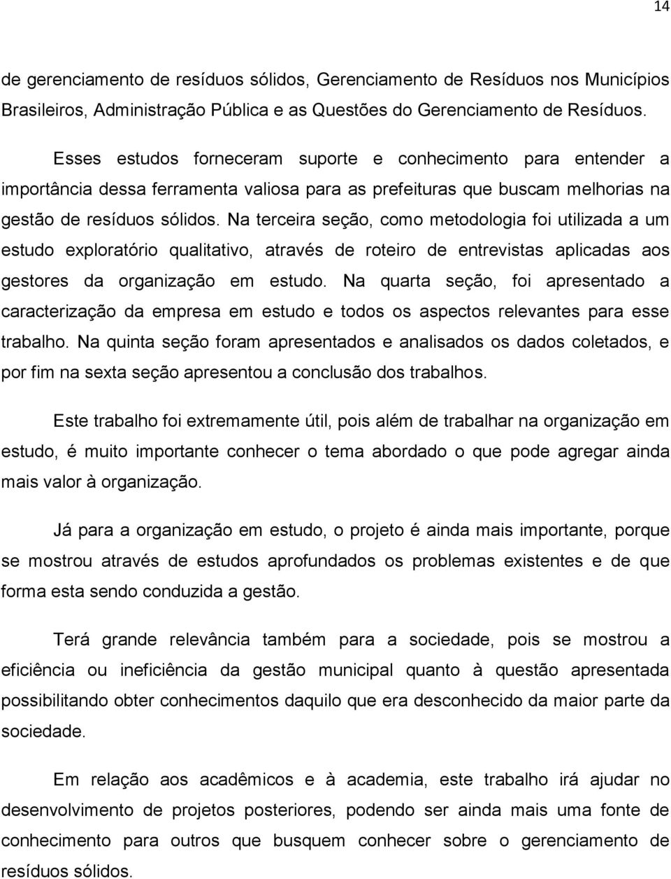 Na terceira seção, como metodologia foi utilizada a um estudo exploratório qualitativo, através de roteiro de entrevistas aplicadas aos gestores da organização em estudo.