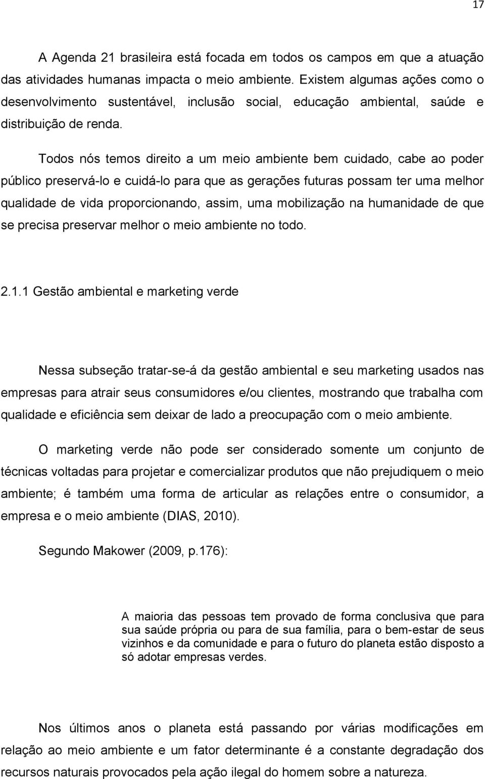 Todos nós temos direito a um meio ambiente bem cuidado, cabe ao poder público preservá-lo e cuidá-lo para que as gerações futuras possam ter uma melhor qualidade de vida proporcionando, assim, uma