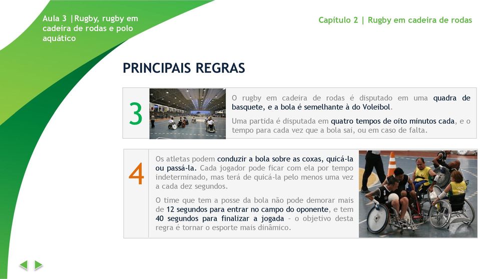 4 Os atletas podem conduzir a bola sobre as coxas, quicá-la ou passá-la.