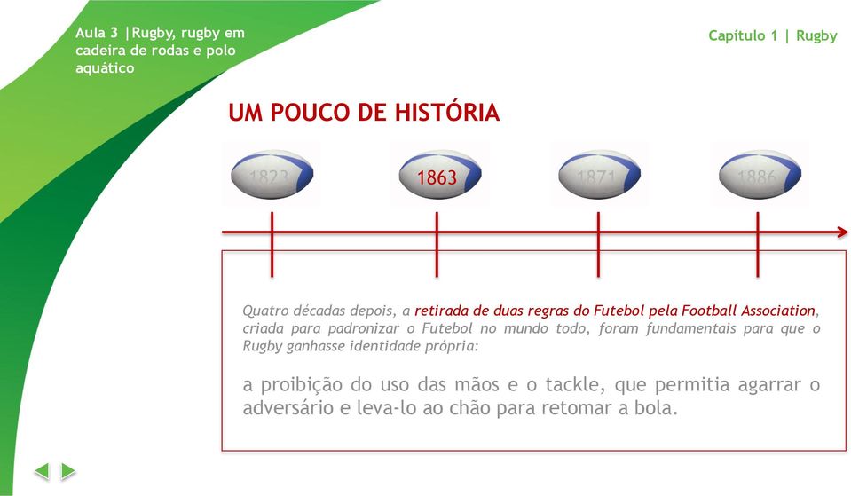 mundo todo, foram fundamentais para que o Rugby ganhasse identidade própria: a proibição do