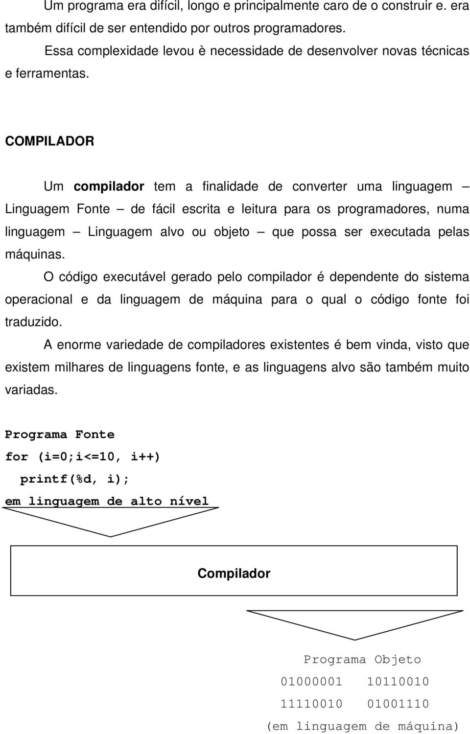 COMPILADOR Um compilador tem a finalidade de converter uma linguagem Linguagem Fonte de fácil escrita e leitura para os programadores, numa linguagem Linguagem alvo ou objeto que possa ser executada