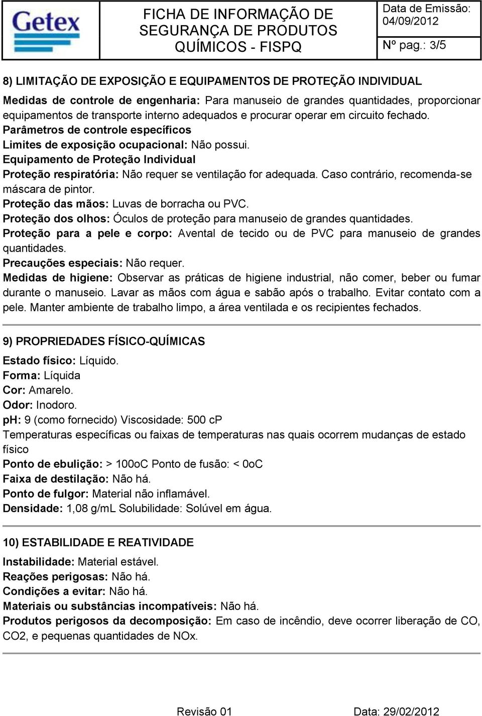 adequados e procurar operar em circuito fechado. Parâmetros de controle específicos Limites de exposição ocupacional: Não possui.