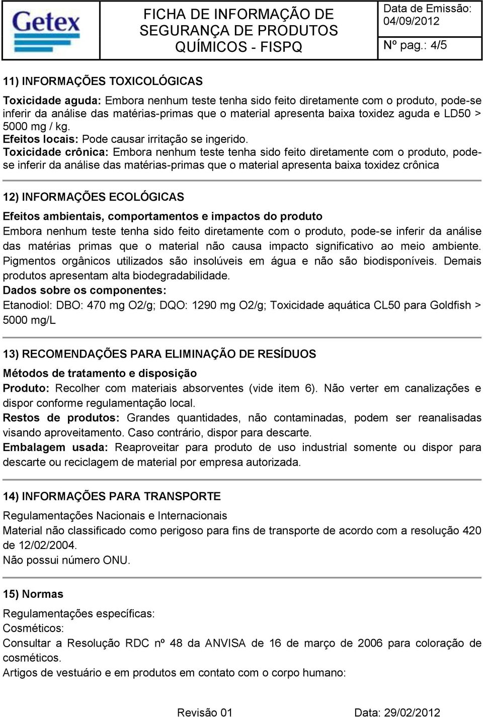 toxidez aguda e LD50 > 5000 mg / kg. Efeitos locais: Pode causar irritação se ingerido.