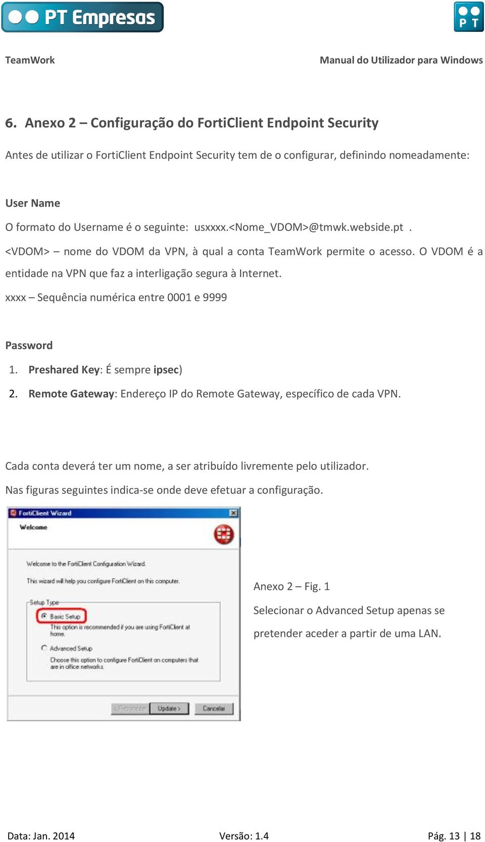 xxxx Sequência numérica entre 0001 e 9999 Password 1. Preshared Key: É sempre ipsec) 2. Remote Gateway: Endereço IP do Remote Gateway, específico de cada VPN.