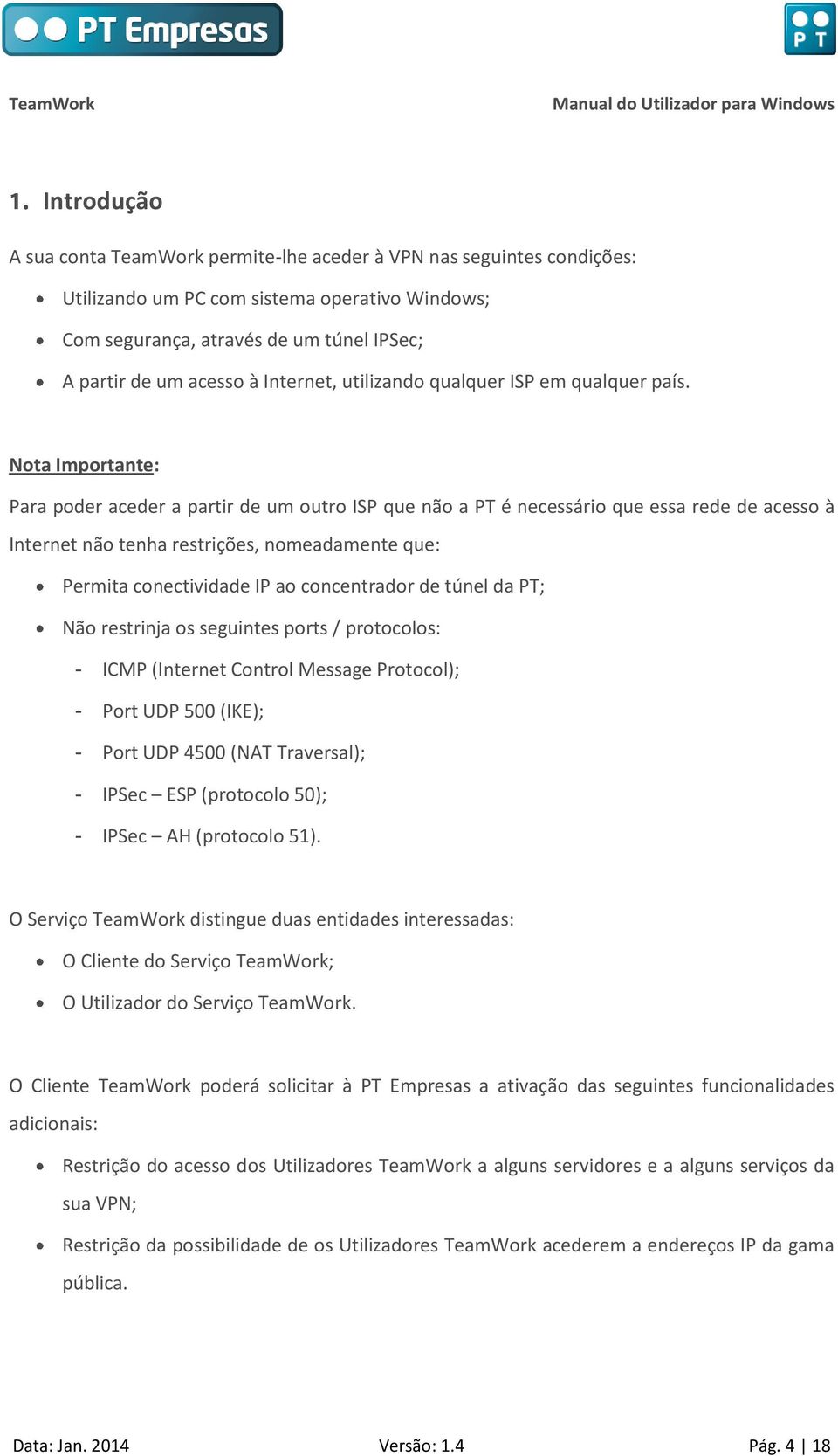 Nota Importante: Para poder aceder a partir de um outro ISP que não a PT é necessário que essa rede de acesso à Internet não tenha restrições, nomeadamente que: Permita conectividade IP ao