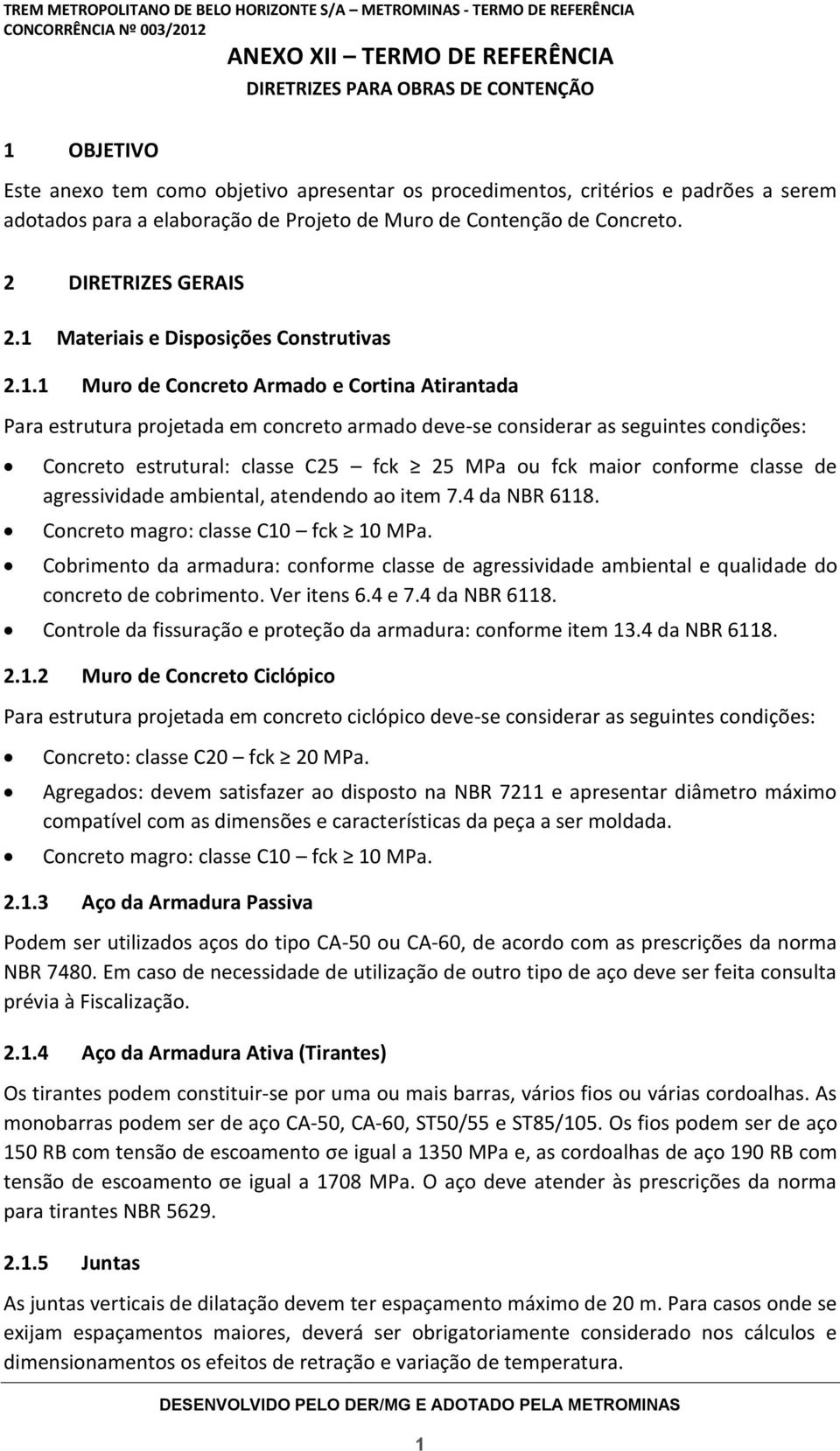 classe C25 fck 25 MPa ou fck maior conforme classe de agressividade ambiental, atendendo ao item 7.4 da NBR 6118. Concreto magro: classe C10 fck 10 MPa.