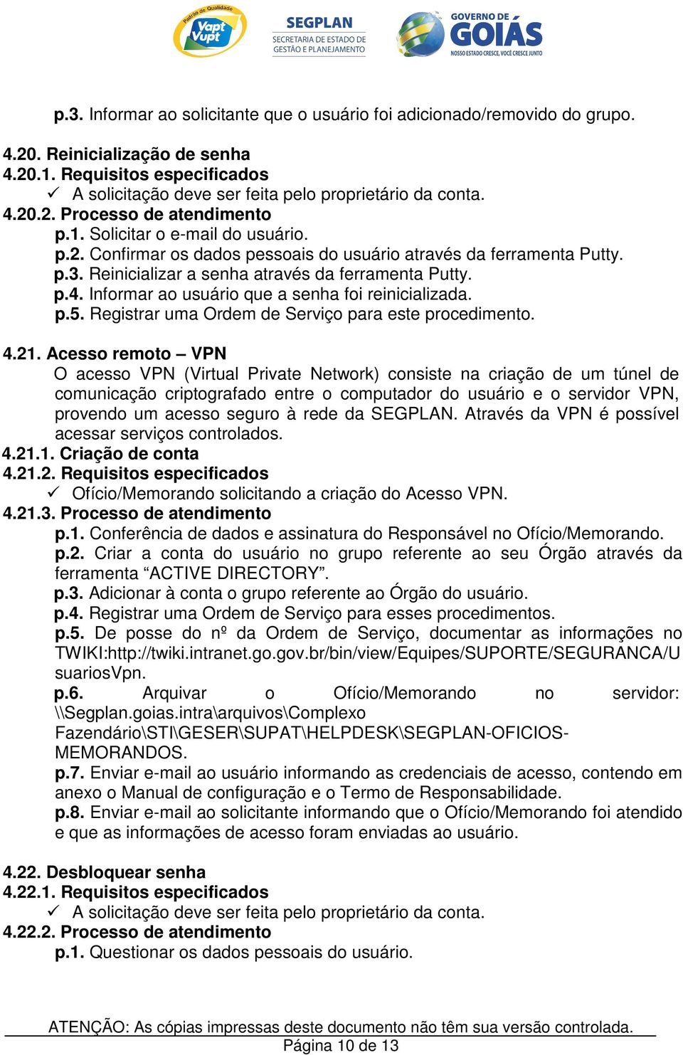 Informar ao usuário que a senha foi reinicializada. p.5. Registrar uma Ordem de Serviço para este procedimento. 4.21.