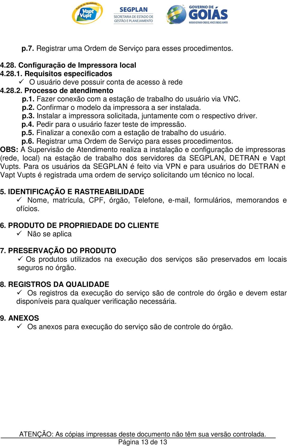 Pedir para o usuário fazer teste de impressão. p.5. Finalizar a conexão com a estação de trabalho do usuário. p.6. Registrar uma Ordem de Serviço para esses procedimentos.