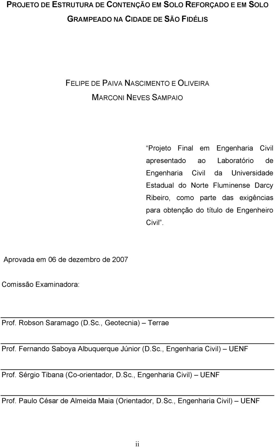 título de Engenheiro Civil. Aprovada em 06 de dezembro de 2007 Comissão Examinadora: Prof. Robson Saramago (D.Sc., Geotecnia) Terrae Prof.