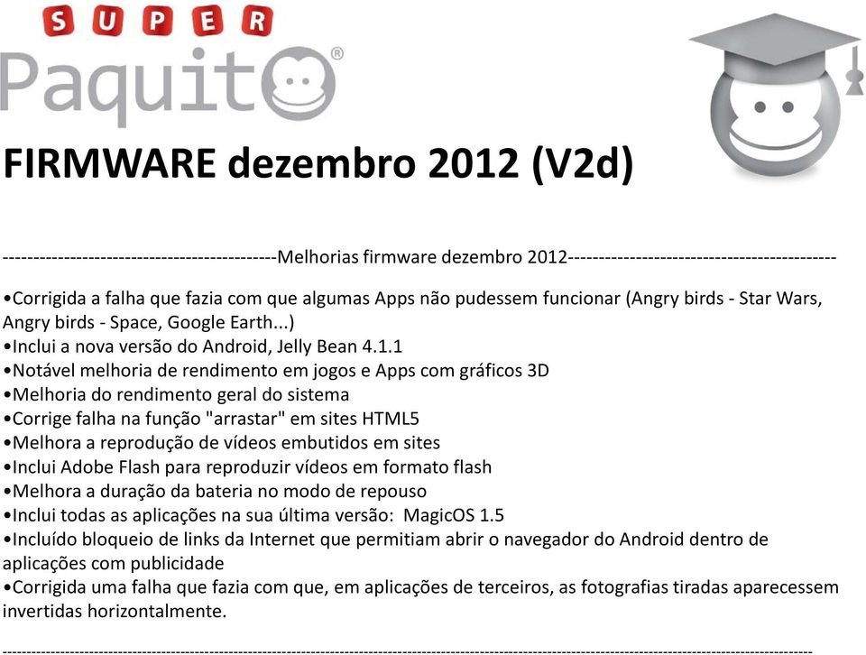 1 Notável melhoria de rendimento em jogos e Apps com gráficos 3D Melhoria do rendimento geral do sistema Corrige falha na função "arrastar" em sites HTML5 Melhora a reprodução de vídeos embutidos em