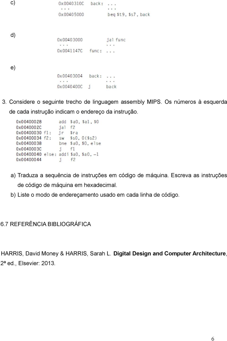 a) Traduza a sequência de instruções em código de máquina.