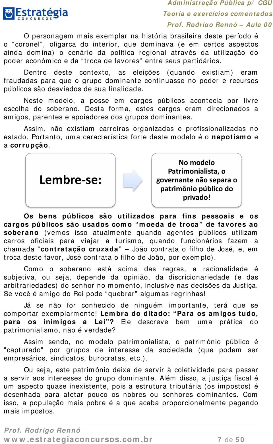 Dentro deste contexto, as eleições (quando existiam) eram fraudadas para que o grupo dominante continuasse no poder e recursos públicos são desviados de sua finalidade.