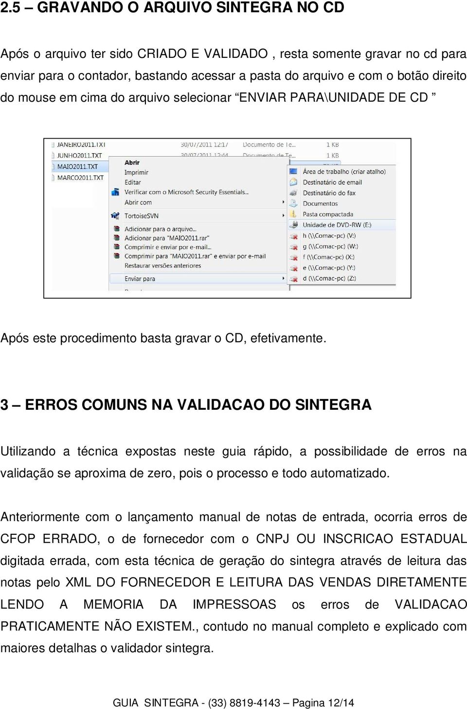 3 ERROS COMUNS NA VALIDACAO DO SINTEGRA Utilizando a técnica expostas neste guia rápido, a possibilidade de erros na validação se aproxima de zero, pois o processo e todo automatizado.