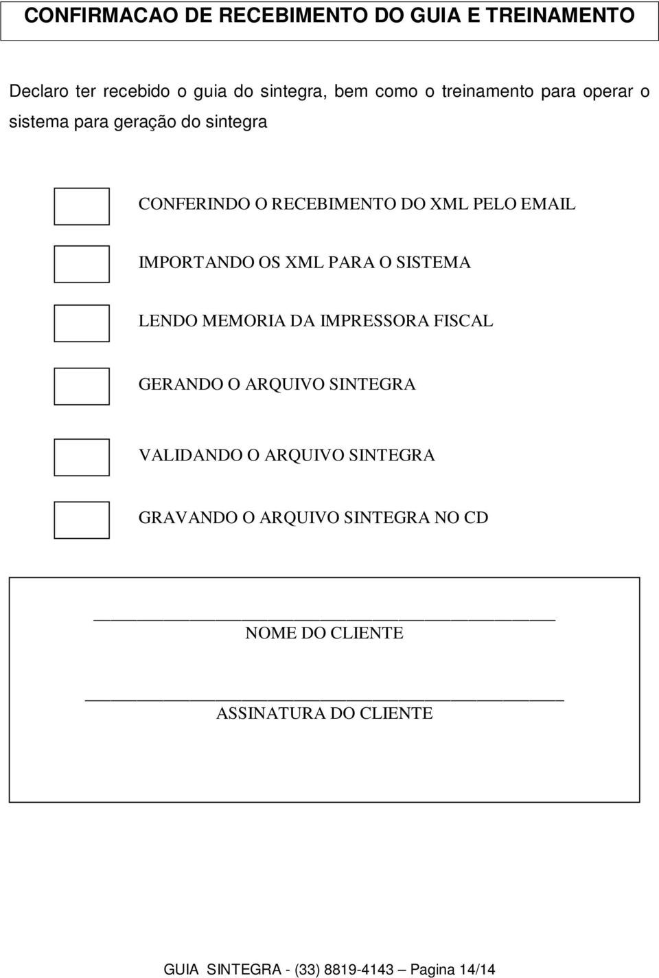 IMPORTANDO OS XML PARA O SISTEMA LENDO MEMORIA DA IMPRESSORA FISCAL GERANDO O ARQUIVO SINTEGRA VALIDANDO O