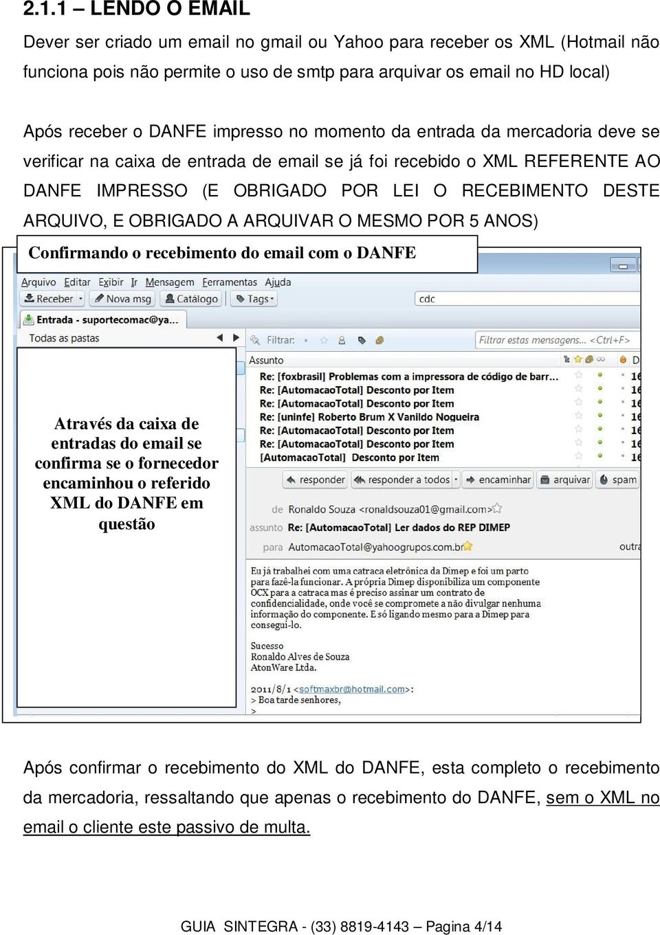 OBRIGADO A ARQUIVAR O MESMO POR 5 ANOS) Confirmando o recebimento do email com o DANFE Através da caixa de entradas do email se confirma se o fornecedor encaminhou o referido XML do DANFE em questão