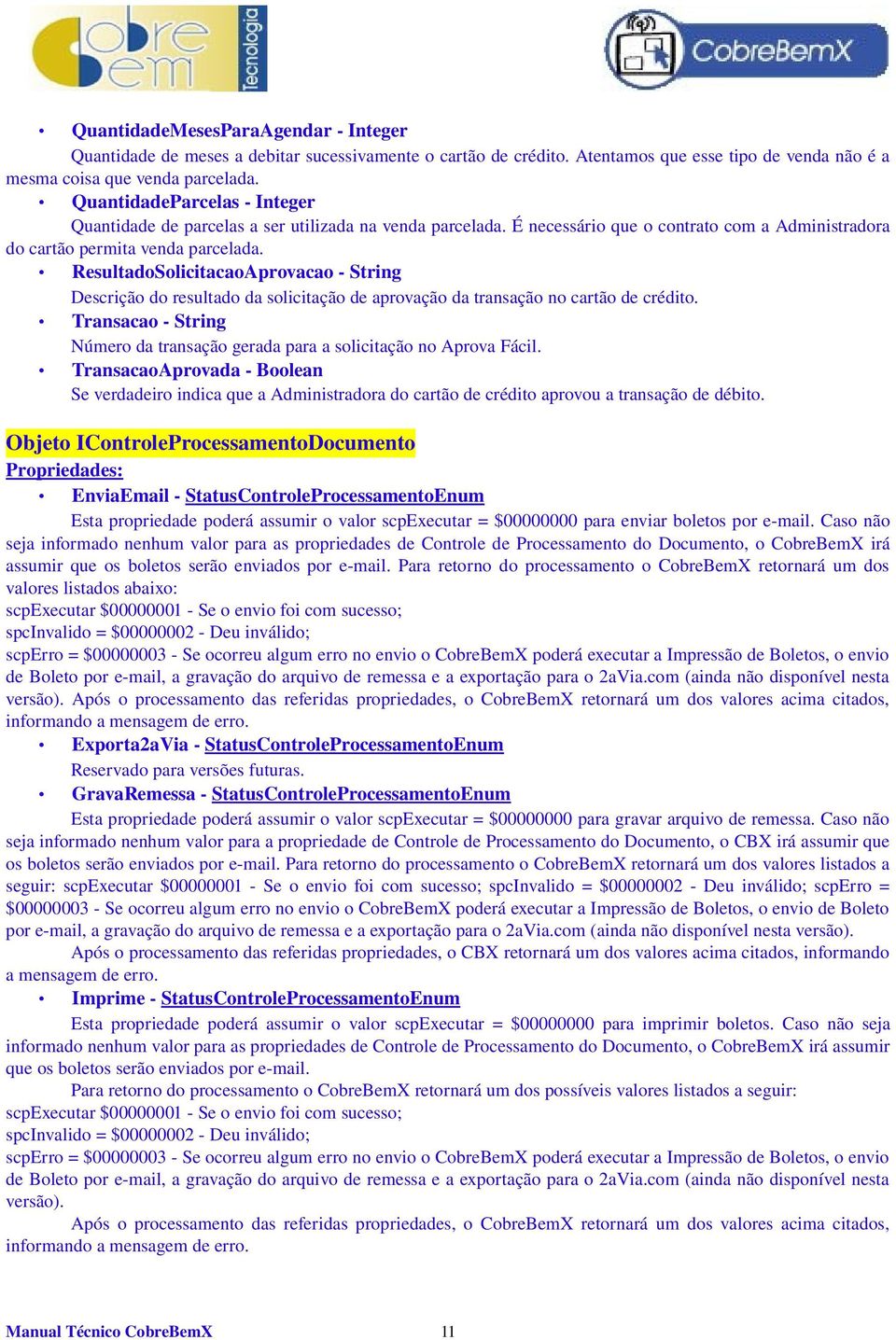 ResultadoSolicitacaoAprovacao String Descrição do resultado da solicitação de aprovação da transação no cartão de crédito.