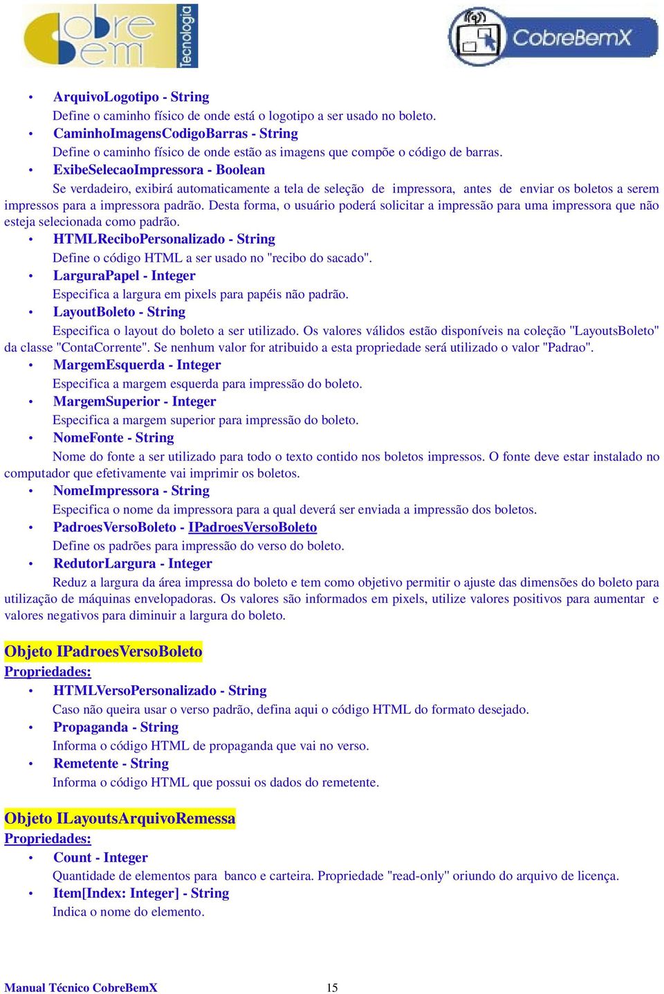 ExibeSelecaoImpressora Boolean Se verdadeiro, exibirá automaticamente a tela de seleção de impressora, antes de enviar os boletos a serem impressos para a impressora padrão.