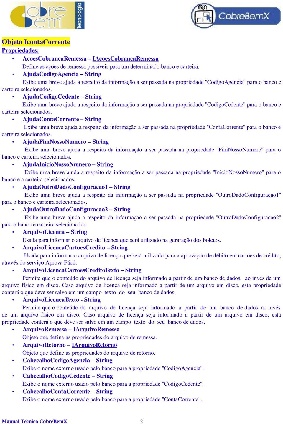 AjudaCodigoCedente String Exibe uma breve ajuda a respeito da informação a ser passada na propriedade ''CodigoCedente'' para o banco e carteira selecionados.