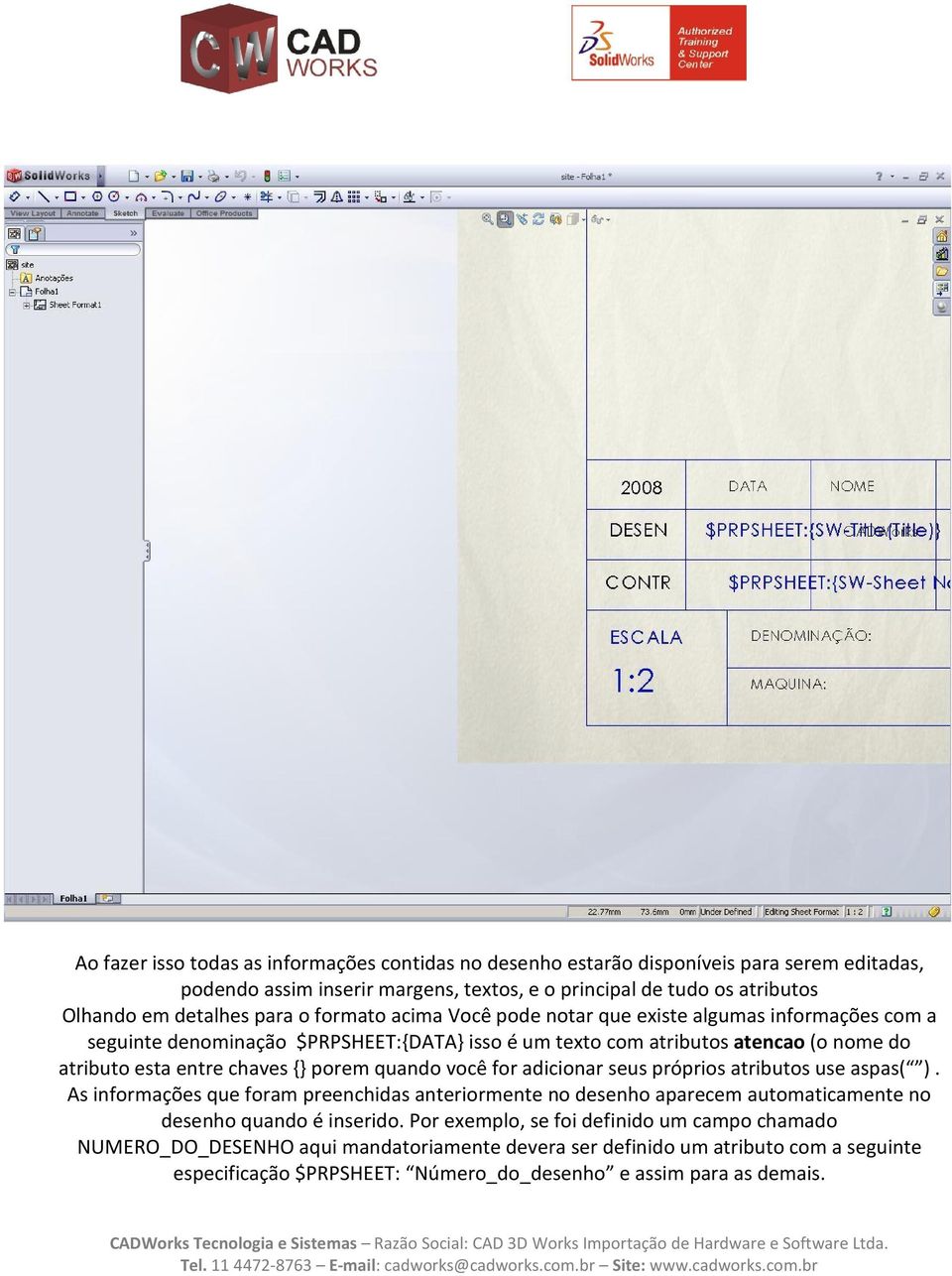 porem quando você for adicionar seus próprios atributos use aspas( ). As informações que foram preenchidas anteriormente no desenho aparecem automaticamente no desenho quando é inserido.