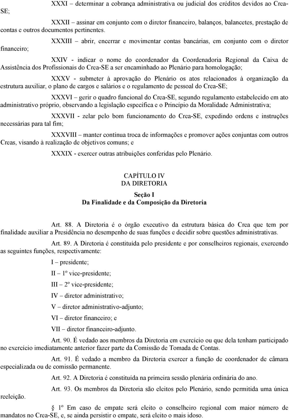 XXXIII abrir, encerrar e movimentar contas bancárias, em conjunto com o diretor financeiro; XXIV - indicar o nome do coordenador da Coordenadoria Regional da Caixa de Assistência dos Profissionais do