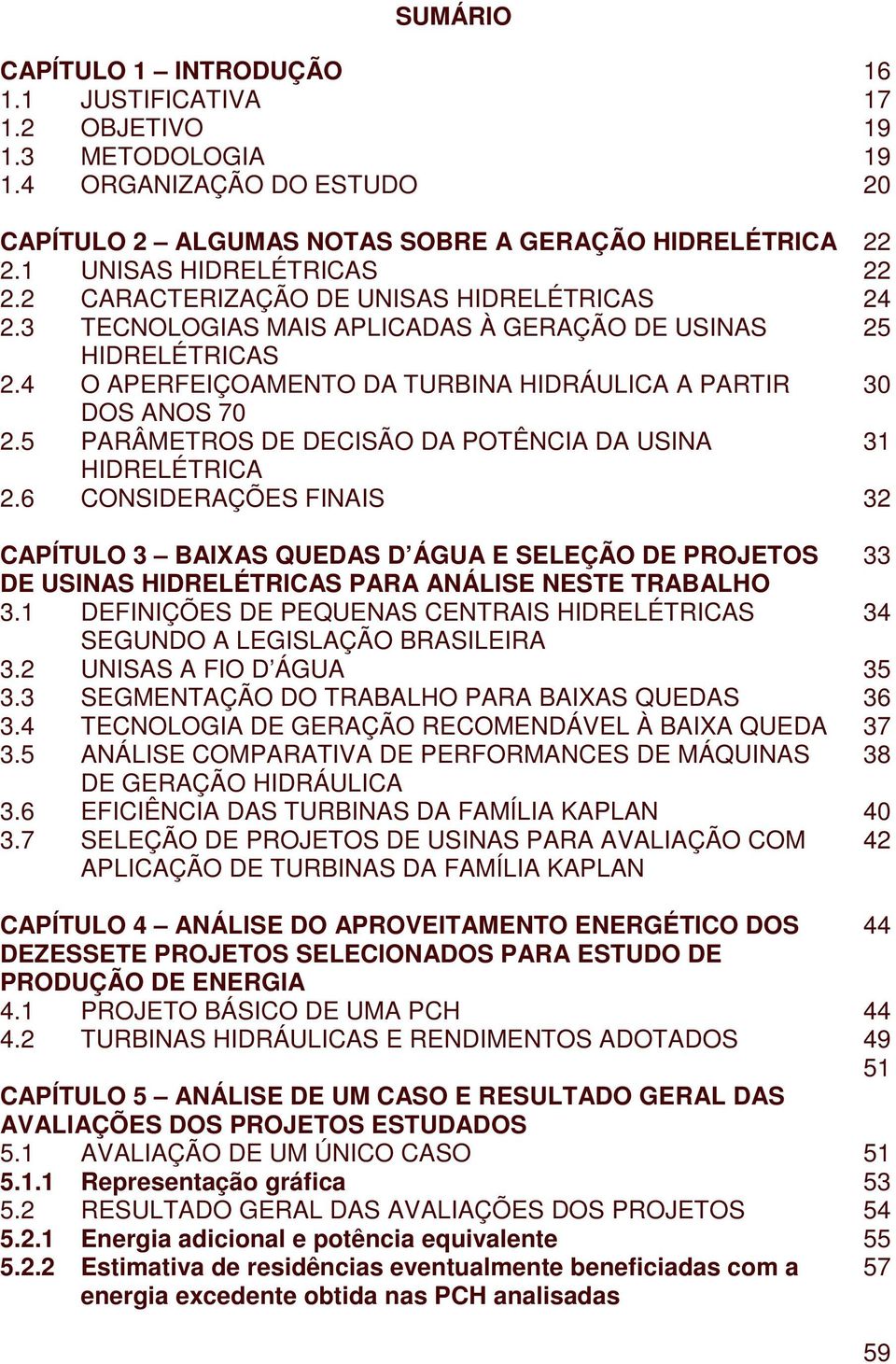 4 O APERFEIÇOAMENTO DA TURBINA HIDRÁULICA A PARTIR 30 DOS ANOS 70 2.5 PARÂMETROS DE DECISÃO DA POTÊNCIA DA USINA 31 HIDRELÉTRICA 2.