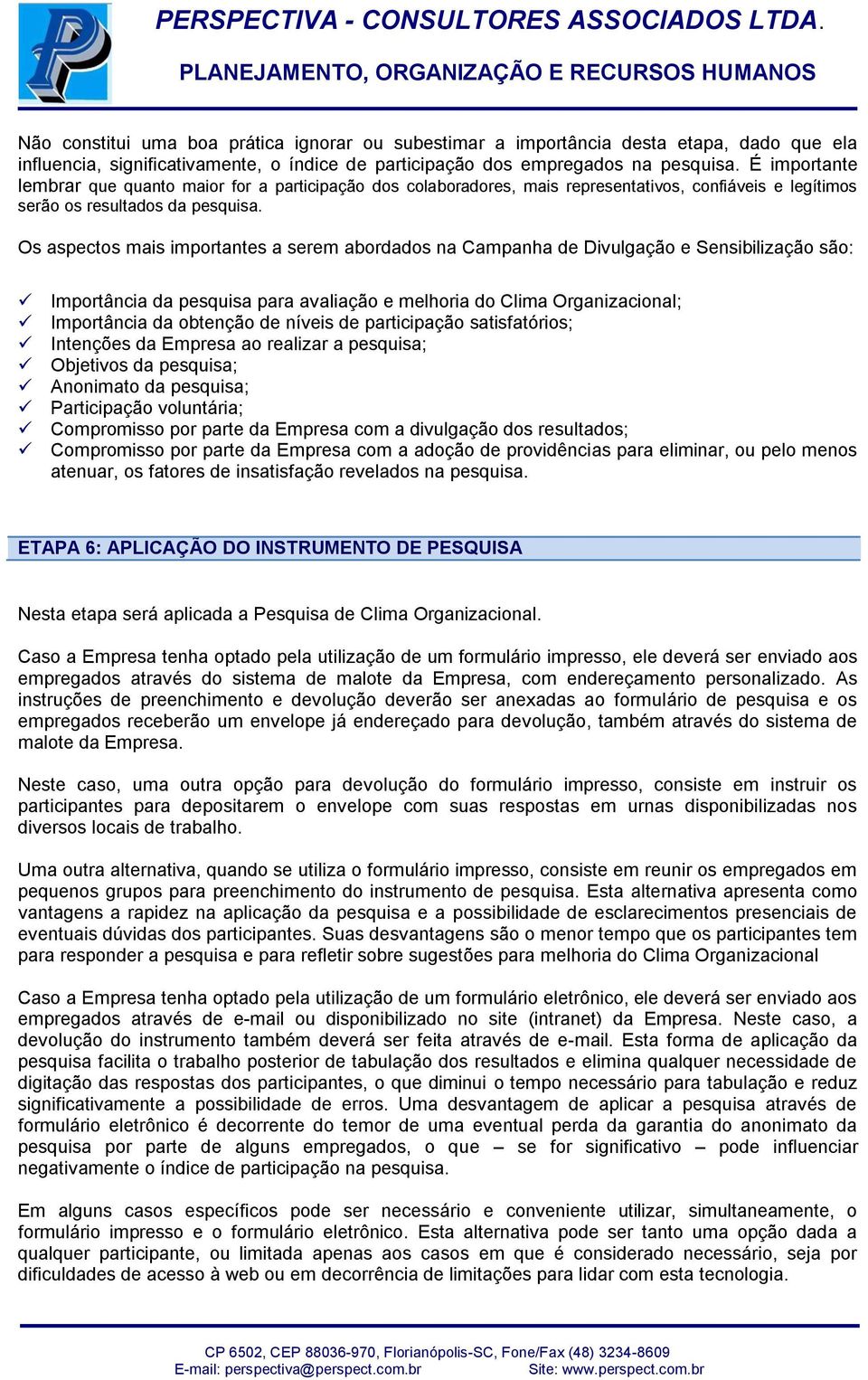 Os aspectos mais importantes a serem abordados na Campanha de Divulgação e Sensibilização são: Importância da pesquisa para avaliação e melhoria do Clima Organizacional; Importância da obtenção de