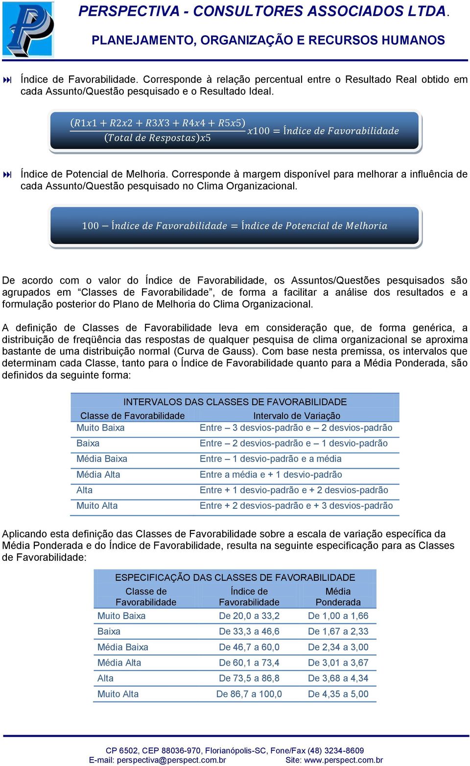 De acordo com o valor do Índice de Favorabilidade, os Assuntos/Questões pesquisados são agrupados em Classes de Favorabilidade, de forma a facilitar a análise dos resultados e a formulação posterior