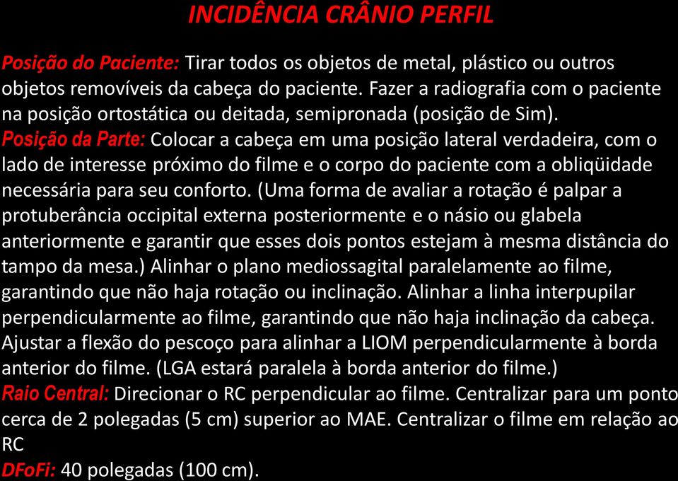 Posição da Parte: Colocar a cabeça em uma posição lateral verdadeira, com o lado de interesse próximo do filme e o corpo do paciente com a obliqüidade necessária para seu conforto.