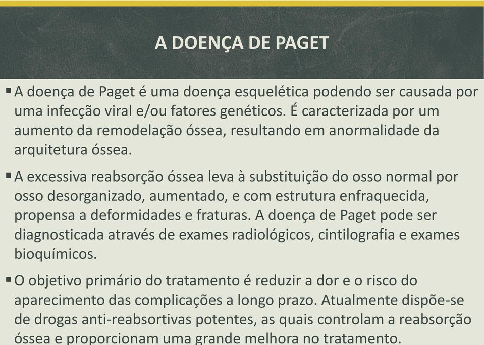 A excessiva reabsorção óssea leva à substituição do osso normal por osso desorganizado, aumentado, e com estrutura enfraquecida, propensa a deformidades e fraturas.